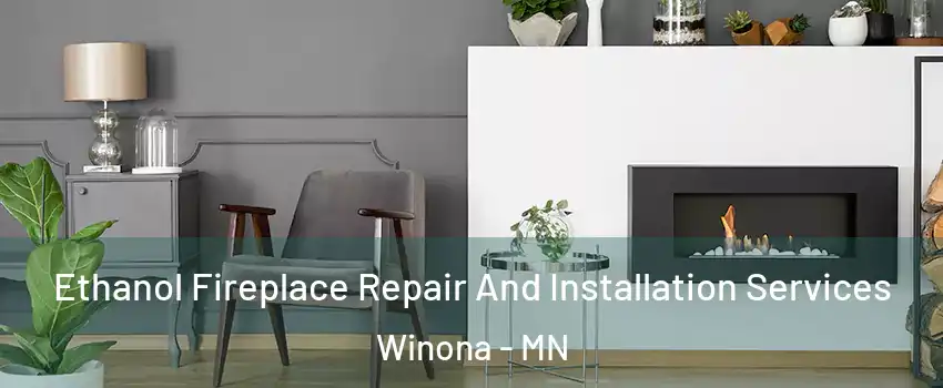  Ethanol Fireplace Repair And Installation Services Winona - MN