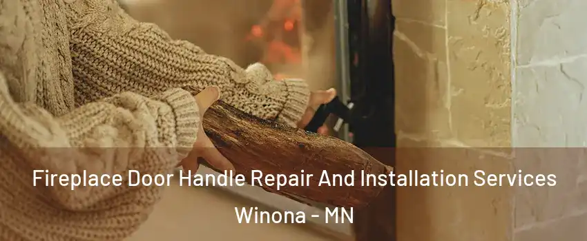  Fireplace Door Handle Repair And Installation Services Winona - MN