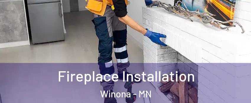  Fireplace Installation Winona - MN
