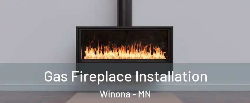 Gas Fireplace Installation Winona - MN