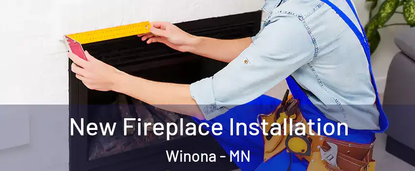  New Fireplace Installation Winona - MN