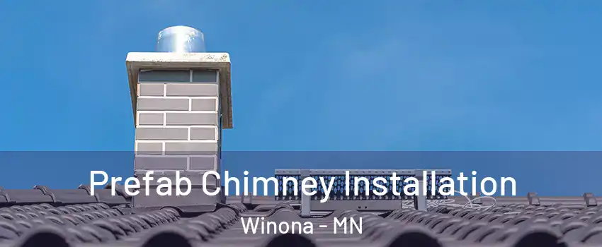  Prefab Chimney Installation Winona - MN
