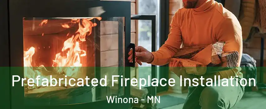  Prefabricated Fireplace Installation Winona - MN