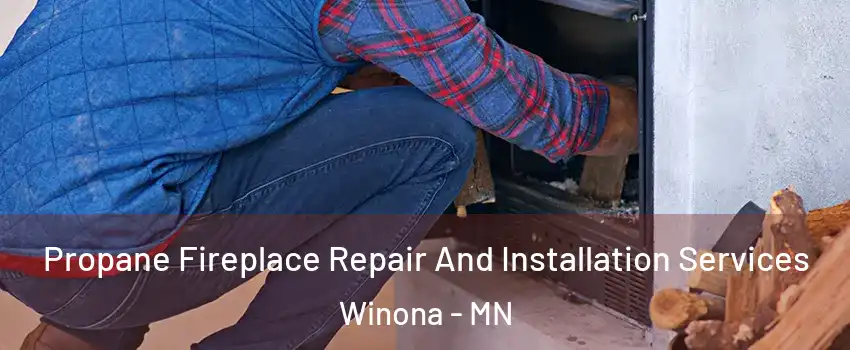  Propane Fireplace Repair And Installation Services Winona - MN
