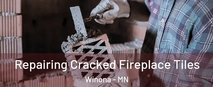  Repairing Cracked Fireplace Tiles Winona - MN