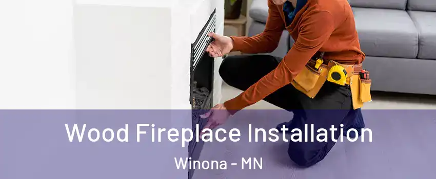  Wood Fireplace Installation Winona - MN