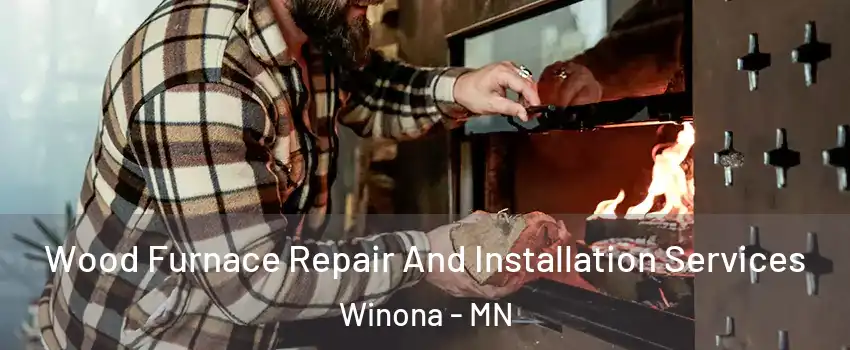  Wood Furnace Repair And Installation Services Winona - MN